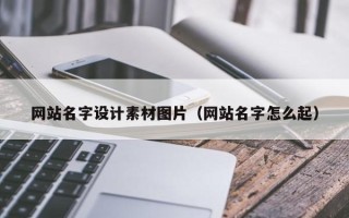 青海网站名字设计素材图片（网站名字怎么起）